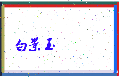 「白景玉」姓名分数96分-白景玉名字评分解析-第3张图片
