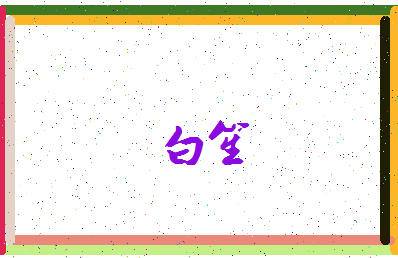 「白笙」姓名分数87分-白笙名字评分解析-第3张图片