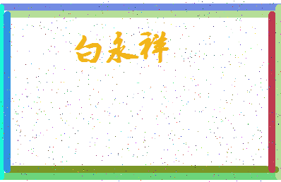 「白永祥」姓名分数82分-白永祥名字评分解析-第3张图片