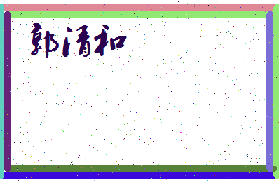 「郭清和」姓名分数82分-郭清和名字评分解析-第3张图片