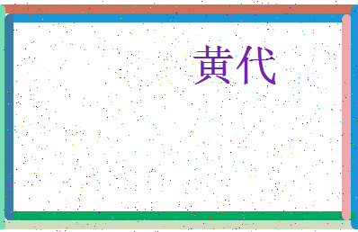「黄代」姓名分数88分-黄代名字评分解析-第3张图片