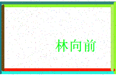 「林向前」姓名分数70分-林向前名字评分解析-第3张图片