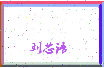 「刘芯语」姓名分数98分-刘芯语名字评分解析-第3张图片