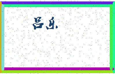 「吕乐」姓名分数74分-吕乐名字评分解析-第3张图片