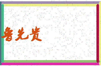 「鲁先贵」姓名分数98分-鲁先贵名字评分解析-第4张图片