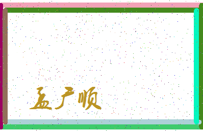 「孟广顺」姓名分数85分-孟广顺名字评分解析-第3张图片