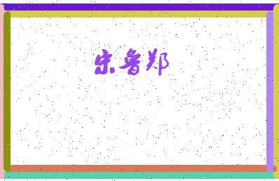 「宋鲁郑」姓名分数72分-宋鲁郑名字评分解析-第4张图片