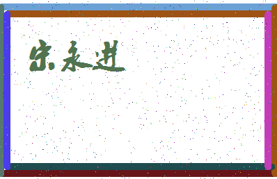 「宋永进」姓名分数64分-宋永进名字评分解析-第3张图片