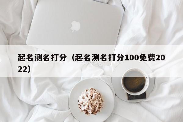 起名测名打分（起名测名打分100免费2022）
