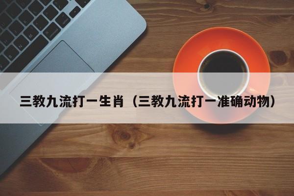 三教九流打一生肖（三教九流打一准确动物）