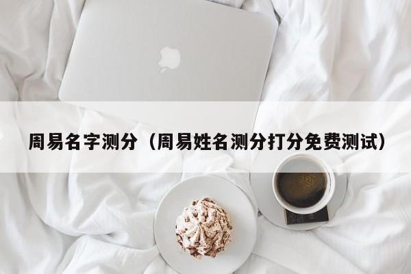周易名字测分（周易姓名测分打分免费测试）-第1张图片