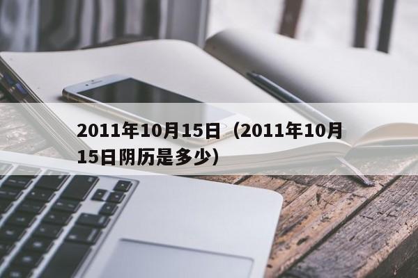 2011年10月15日（2011年10月15日阴历是多少）