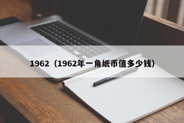 1962（1962年一角纸币值多少钱）