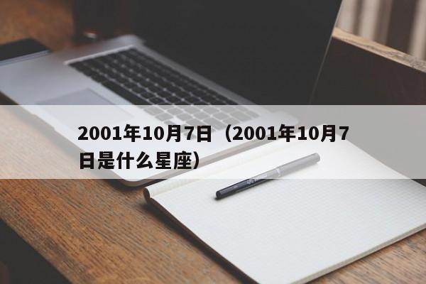 2001年10月7日（2001年10月7日是什么星座）-第1张图片