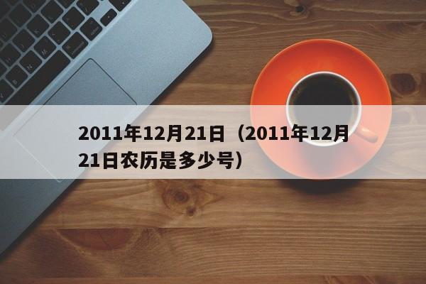 2011年12月21日（2011年12月21日农历是多少号）