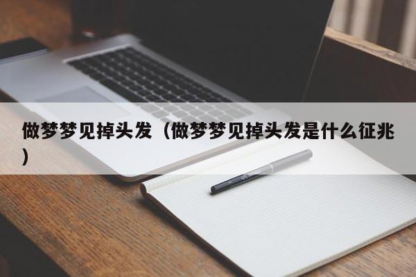 做梦梦见掉头发（做梦梦见掉头发是什么征兆）