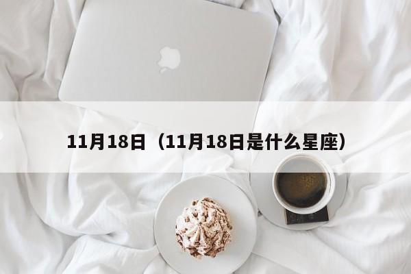 11月18日（11月18日是什么星座）