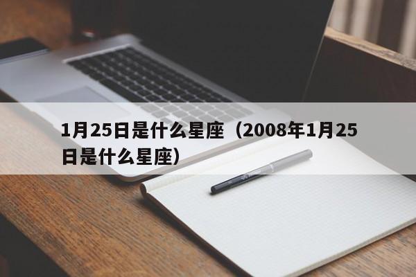 1月25日是什么星座（2008年1月25日是什么星座）