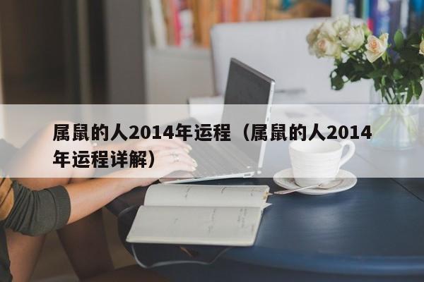 属鼠的人2014年运程（属鼠的人2014年运程详解）