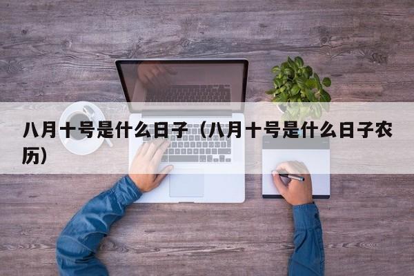 八月十号是什么日子（八月十号是什么日子农历）