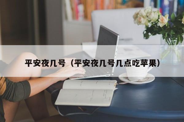 平安夜几号（平安夜几号几点吃苹果）-第1张图片