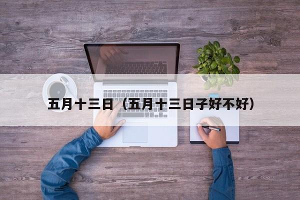 五月十三日（五月十三日子好不好）-第1张图片