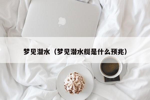 梦见潜水（梦见潜水艇是什么预兆）