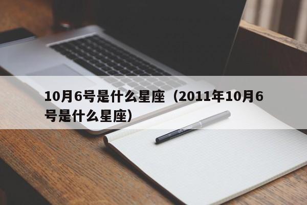 10月6号是什么星座（2011年10月6号是什么星座）