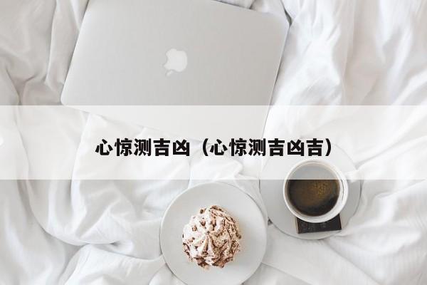 心惊测吉凶（心惊测吉凶吉）