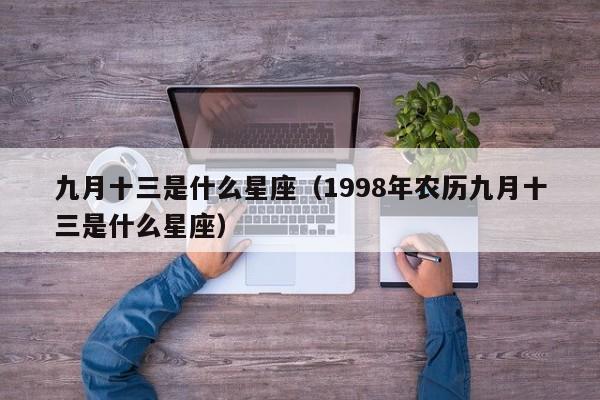 九月十三是什么星座（1998年农历九月十三是什么星座）