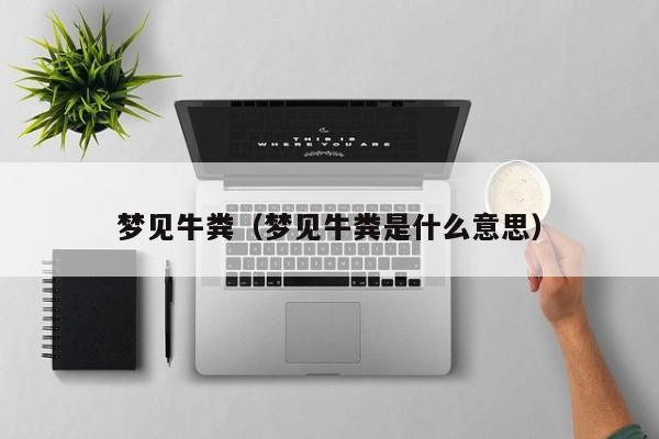 梦见牛粪（梦见牛粪是什么意思）
