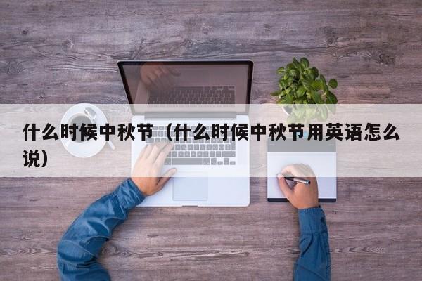 什么时候中秋节（什么时候中秋节用英语怎么说）