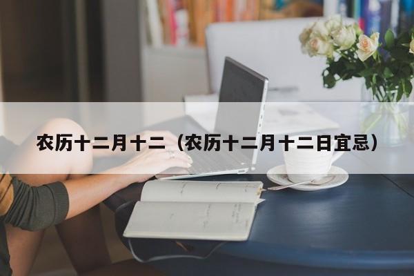 农历十二月十二（农历十二月十二日宜忌）