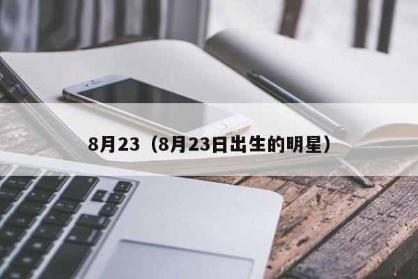 8月23（8月23日出生的明星）