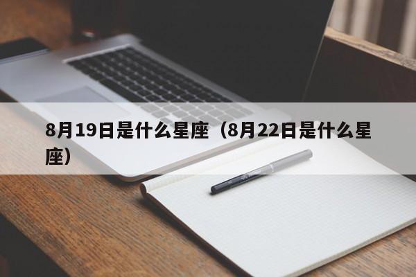 8月19日是什么星座（8月22日是什么星座）