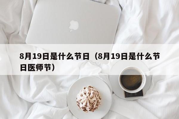 8月19日是什么节日（8月19日是什么节日医师节）