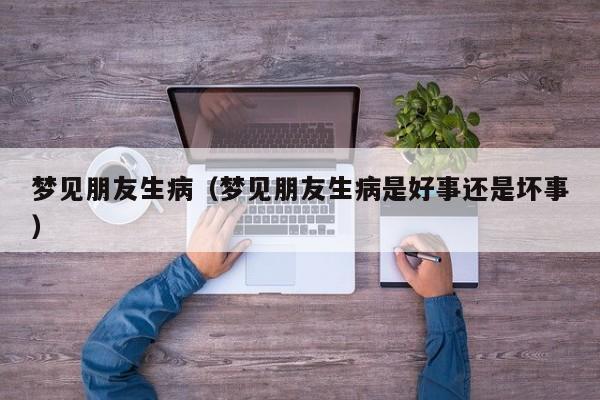 梦见朋友生病（梦见朋友生病是好事还是坏事）